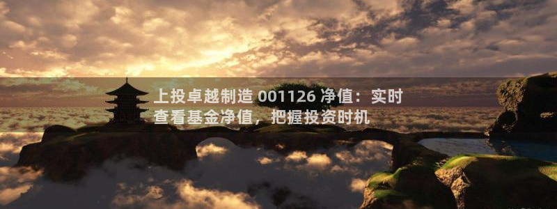 彩神8官网版：上投卓越制造 001126 净值：实时
查看基金净值，把握投资时机
