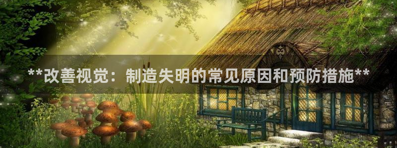 彩神大发是不是人为操作：**改善视觉：制造失明的常见原因和预防措施**