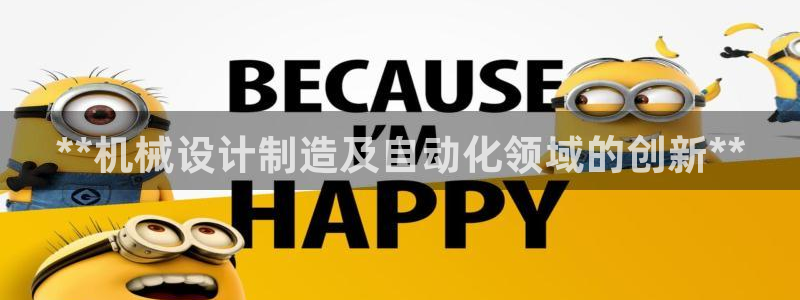 彩神平台之间是什么关系：**机械设计制造及自动化领域的创新**
