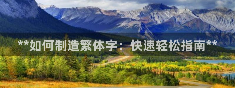 彩神v8官网版：**如何制造繁体字：快速轻松指南**