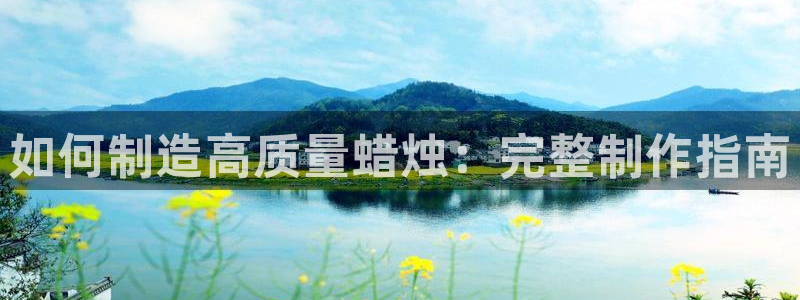 彩神v8几个版本：如何制造高质量蜡烛：完整制作指南