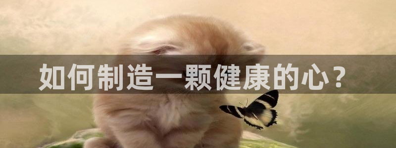 彩神VI首页：如何制造一颗健康的心？