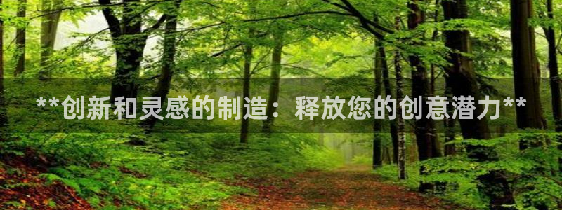 彩神购彩-购彩大厅入口36fr：**创新和灵感的制造：释放您的创意潜力**
