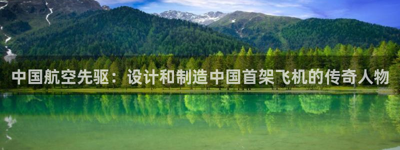 彩神大发黑平台：中国航空先驱：设计和制造中国首架飞机的传奇人物