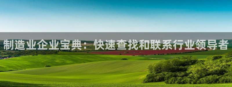 彩神v8iii：制造业企业宝典：快速查找和联系行业领导者