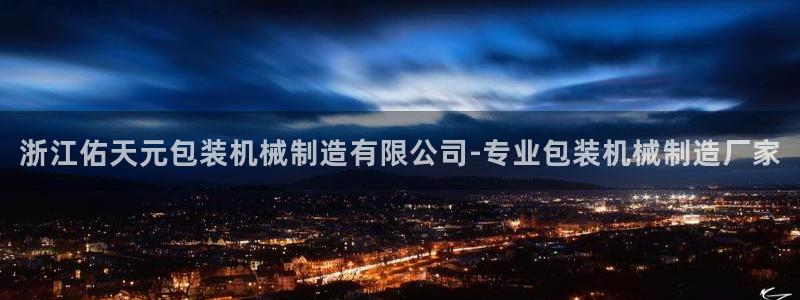 彩神旗下有哪些平台可以玩：浙江佑天元包装机械制造有限公司-专
