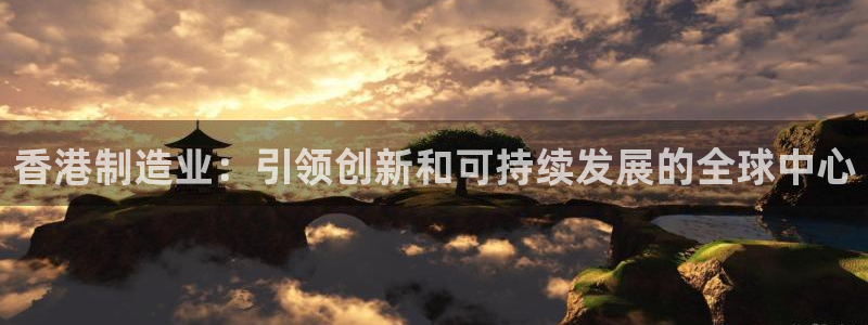 彩神app能挣到钱吗：香港制造业：引领创新和可持续发展的全球