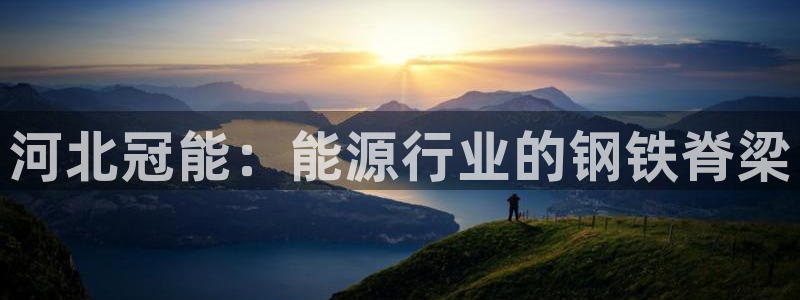 彩神旗下有哪些平台可以玩：河北冠能：能源行业的钢铁脊梁